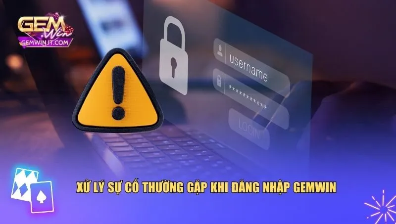 Đăng Nhập Gemwin Xử lý sự cố thường gặp khi đăng nhập Gemwin