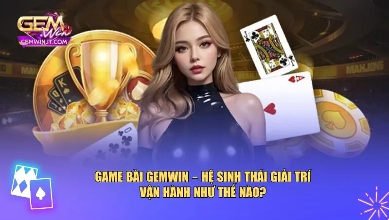 Game Bài Gemwin Hệ sinh thái game bài Gemwin được xây dựng toàn diện