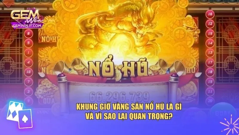 Khung Giờ Vàng Săn Nổ Hũ – Thời Điểm Quyết Định Tỷ Lệ Thắng Khung giờ vàng săn nổ hũ là gì