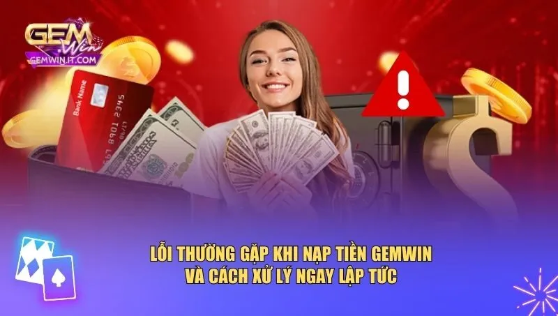 Nạp Tiền Gemwin Những lỗi thường gặp nhất khi nạp tiền Gemwin
