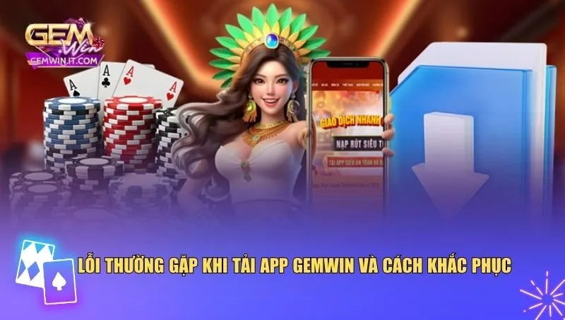 Tải App Gemwin Lỗi thường gặp khi tải app Gemwin và cách khắc phục
